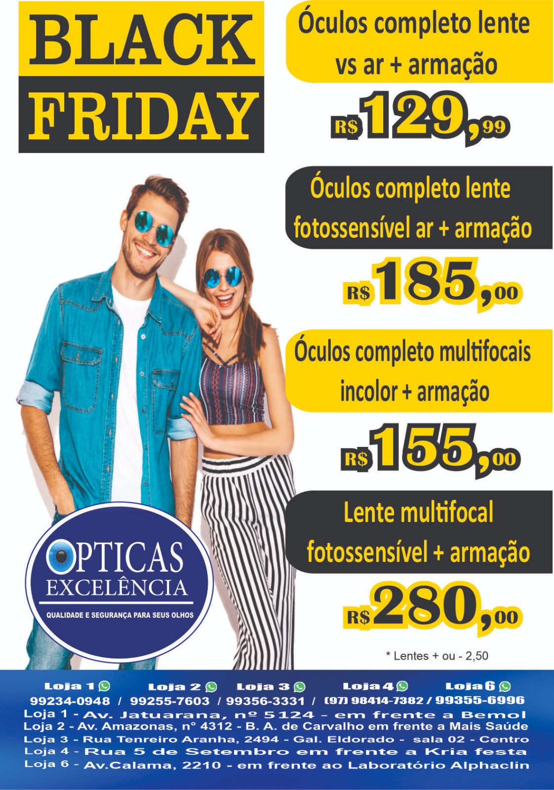 * ÓCULOS COMPLETO VS AR+ ARMAÇÃO 129,00
* ÓCULOS COMPLEO LENTE FOTOSSENSÍVELAR + ARMAÇÃO R$185,00
* ÓCULOS COMPLETO MULTIFOCAIS INCOLOR+ARMAÇÃO R$ 155,00